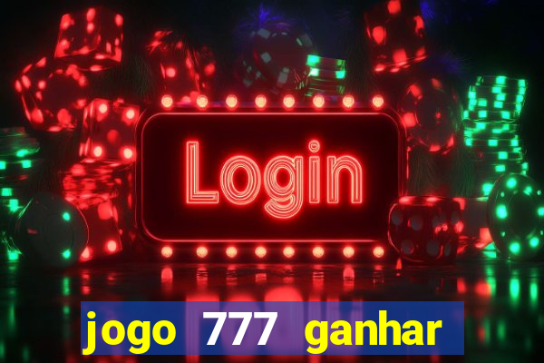 jogo 777 ganhar dinheiro de verdade